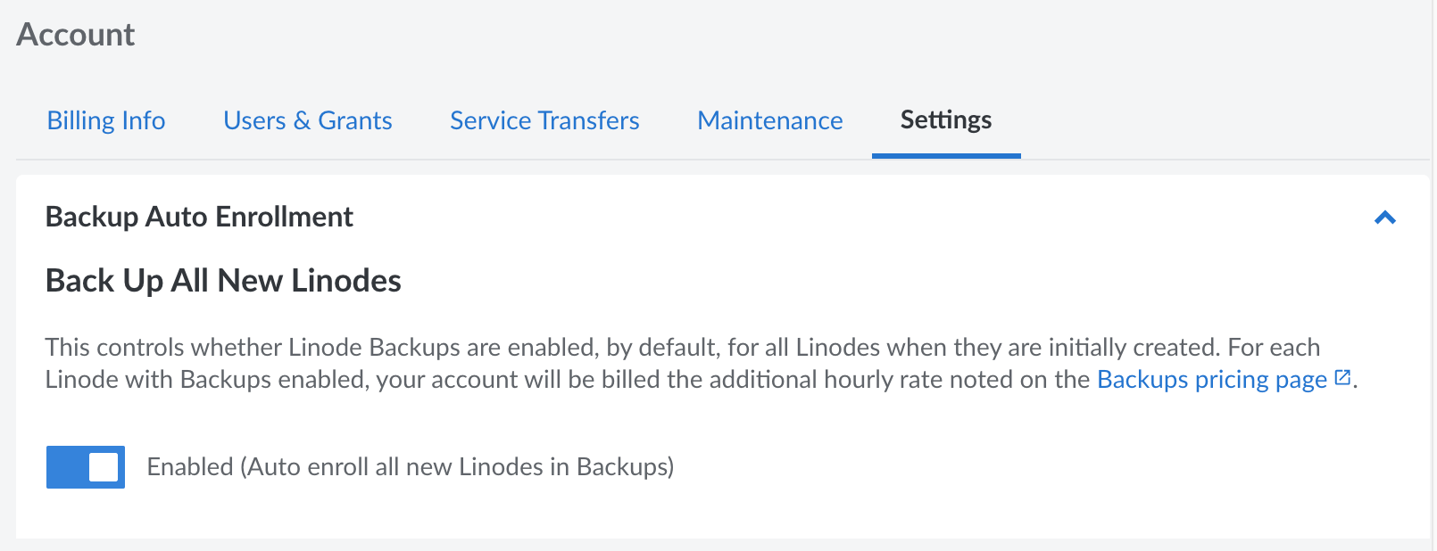 Auto enroll all new Linodes in the Backup Service by navigating to the Global Settings tab in the Account settings and enabling Backups.